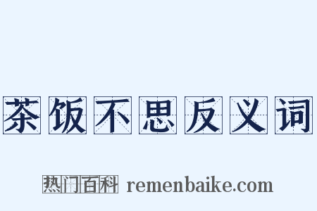 茶饭不思反义词是什么意思的图片